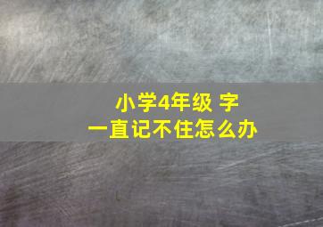 小学4年级 字一直记不住怎么办